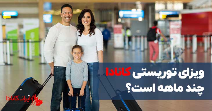 ویزای توریستی کانادا چند ماهه است؟